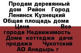 Продам деревянный дом › Район ­ Город Ленинск-Кузнецкий › Общая площадь дома ­ 64 › Цена ­ 1 100 000 - Все города Недвижимость » Дома, коттеджи, дачи продажа   . Чукотский АО,Анадырь г.